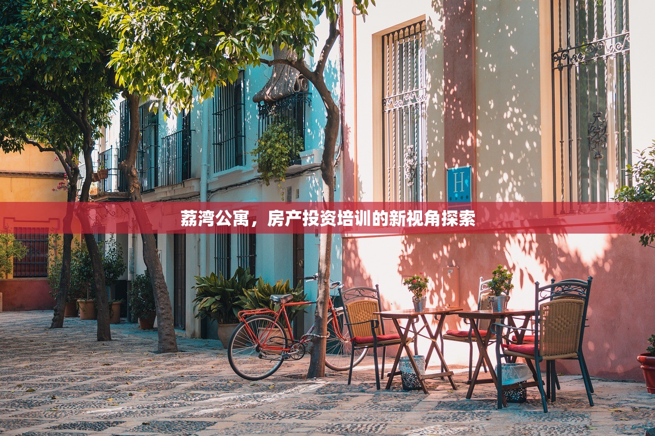 荔湾公寓，房产投资培训的新视角探索