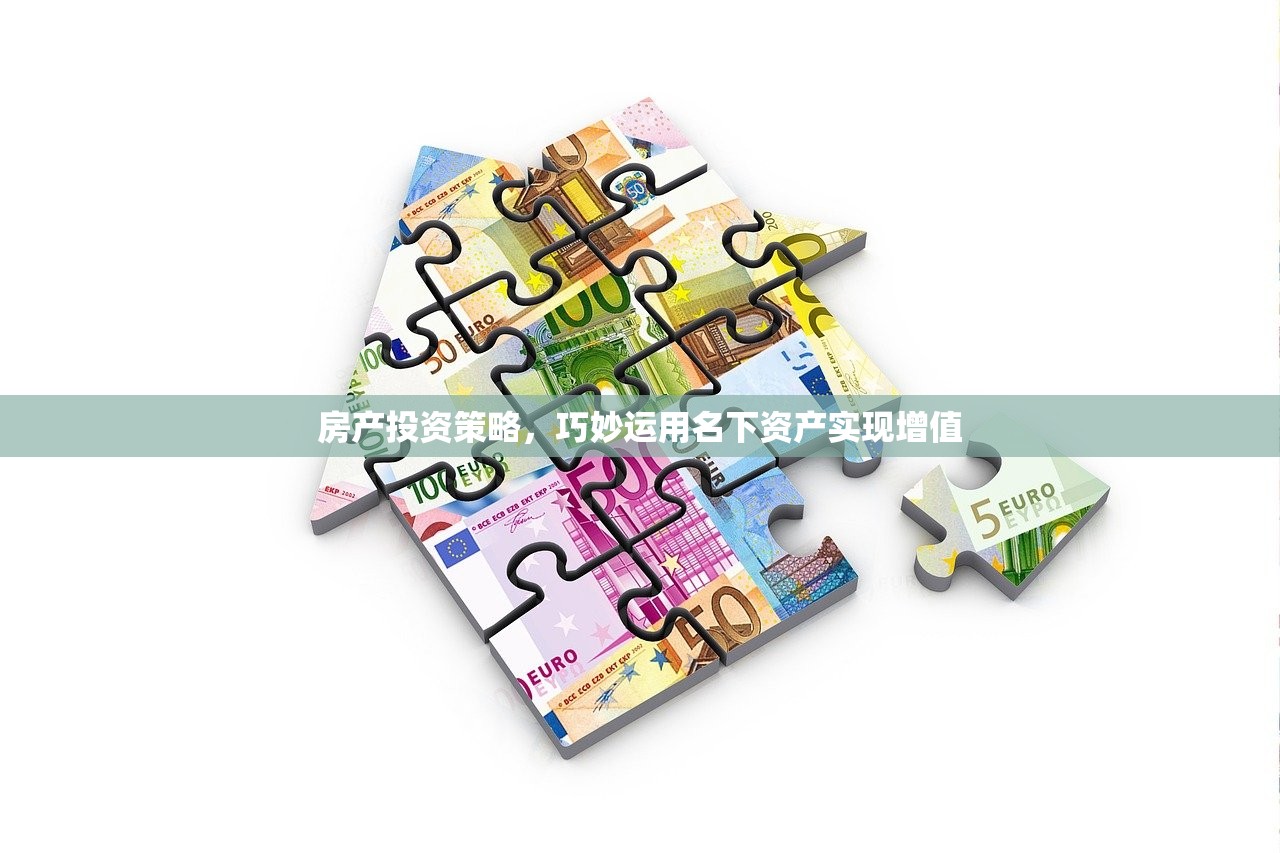 房产投资策略，巧妙运用名下资产实现增值