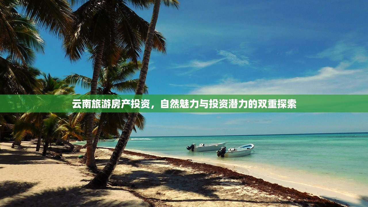云南旅游房产投资，自然魅力与投资潜力的双重探索