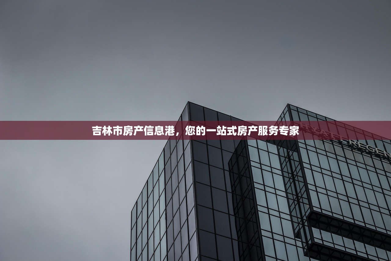 吉林市房产信息港，您的一站式房产服务专家