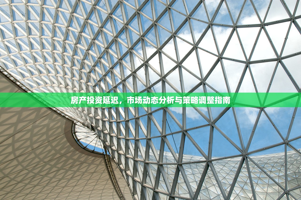 房产投资延迟，市场动态分析与策略调整指南