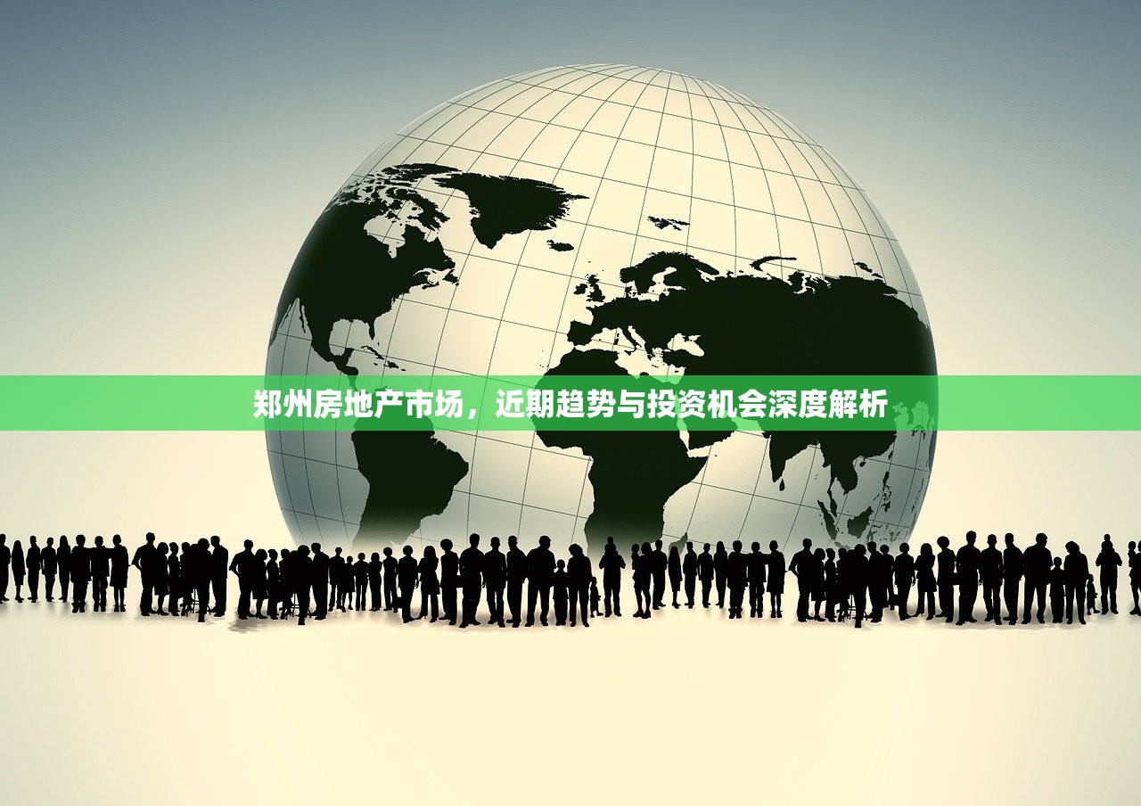 郑州房地产市场，近期趋势与投资机会深度解析