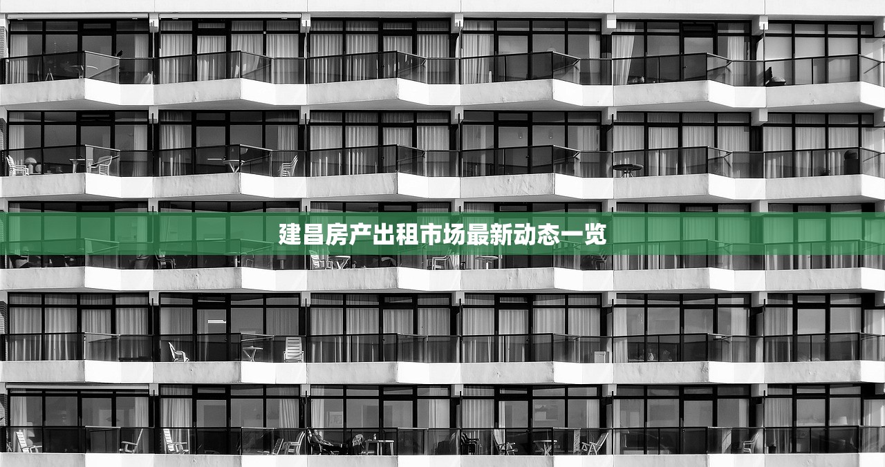 建昌房产出租市场最新动态一览