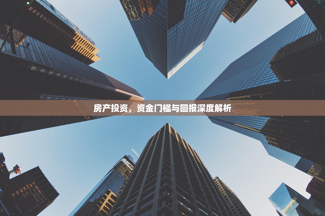 房产投资，资金门槛与回报深度解析