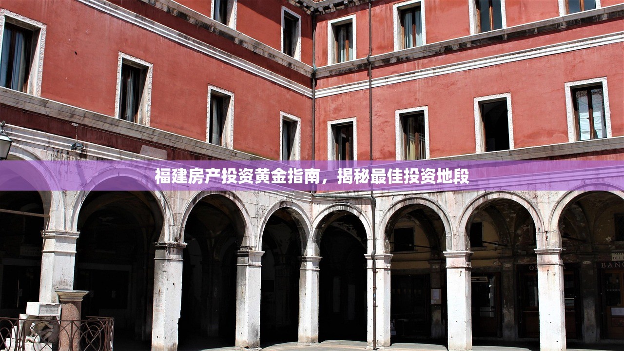 福建房产投资黄金指南，揭秘最佳投资地段