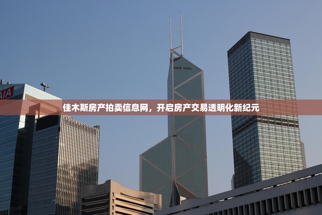 佳木斯房产拍卖信息网，开启房产交易透明化新纪元