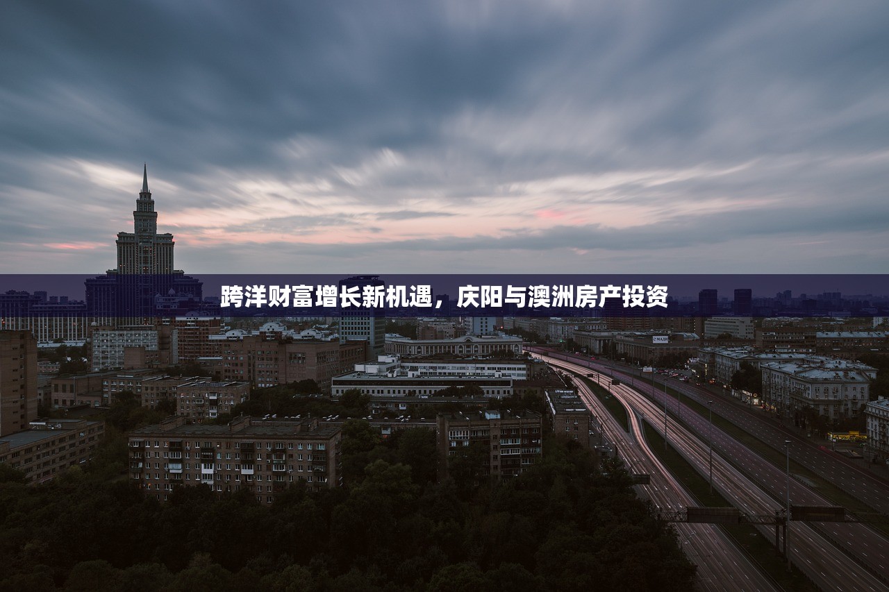 跨洋财富增长新机遇，庆阳与澳洲房产投资