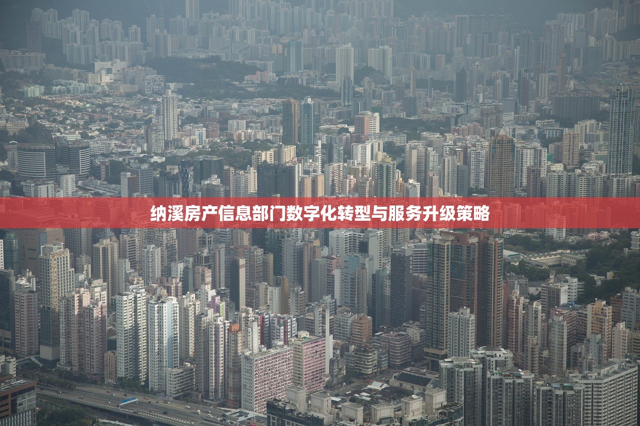 纳溪房产信息部门数字化转型与服务升级策略