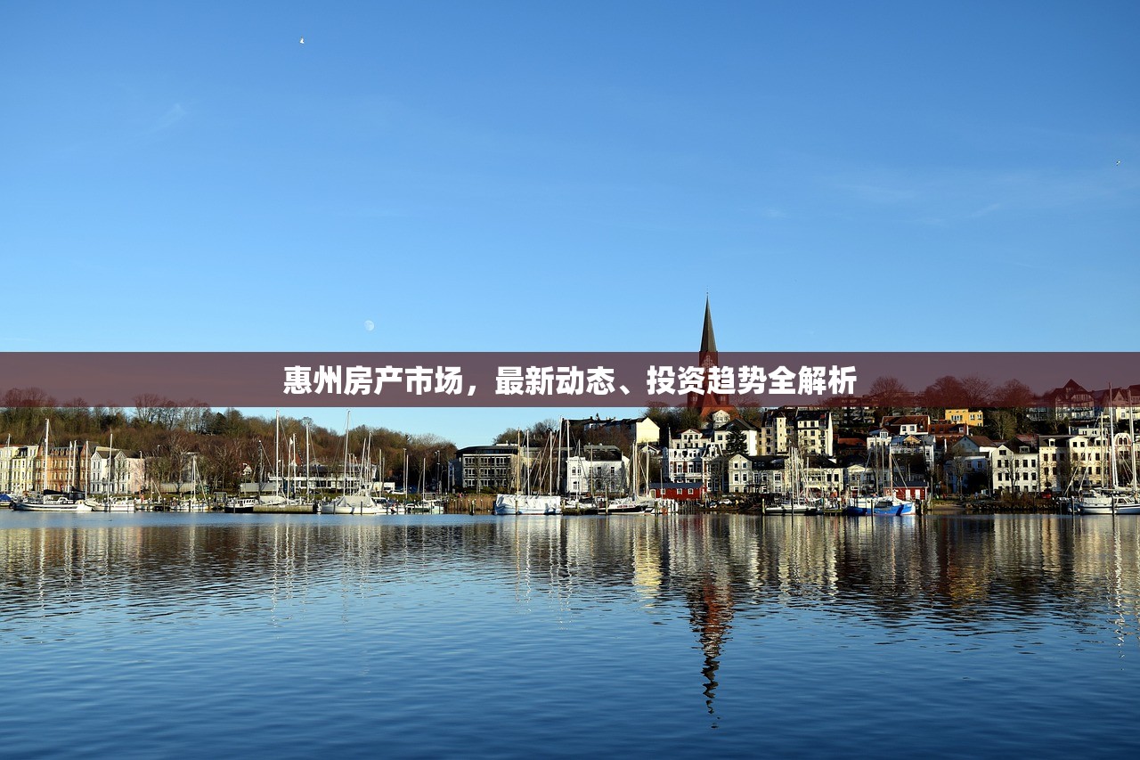 惠州房产市场，最新动态、投资趋势全解析
