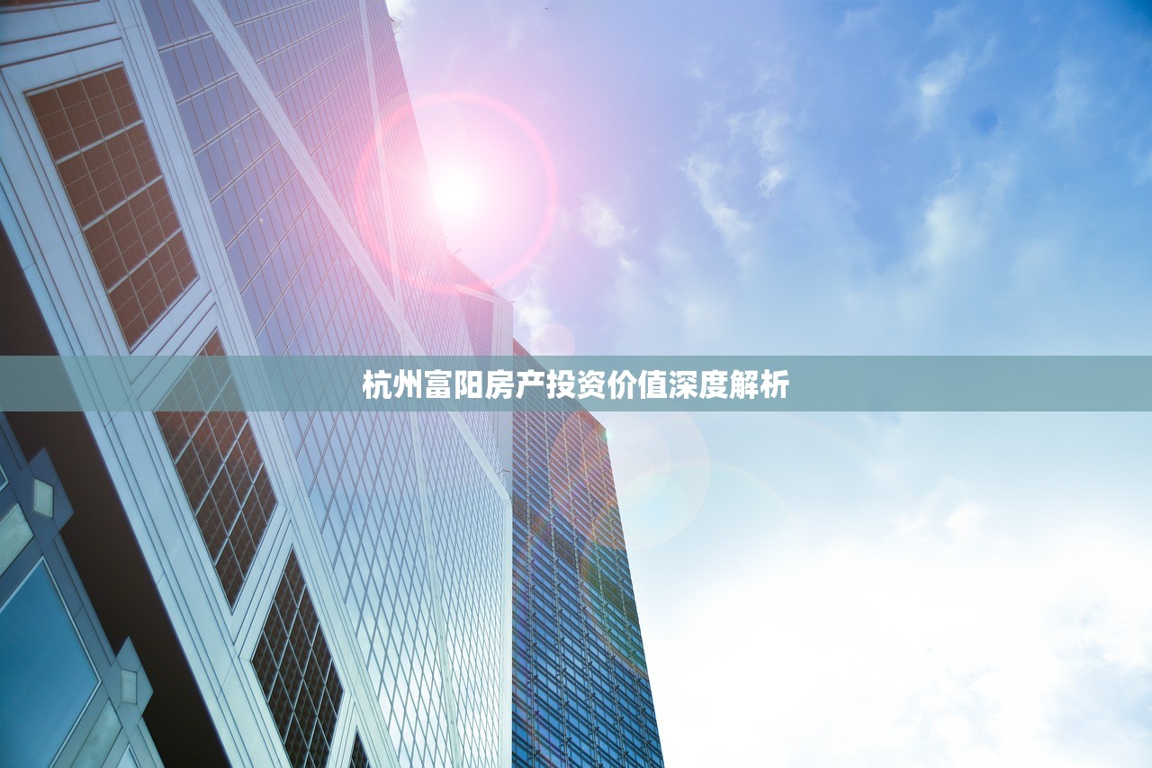 杭州富阳房产投资价值深度解析