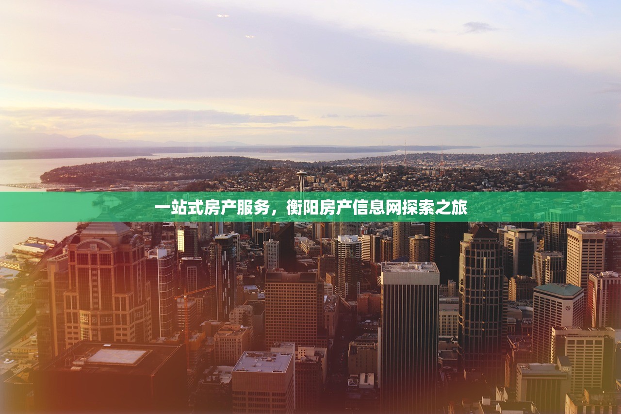 一站式房产服务，衡阳房产信息网探索之旅