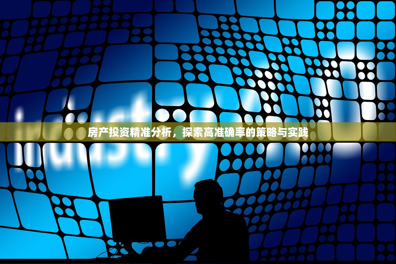 房产投资精准分析，探索高准确率的策略与实践