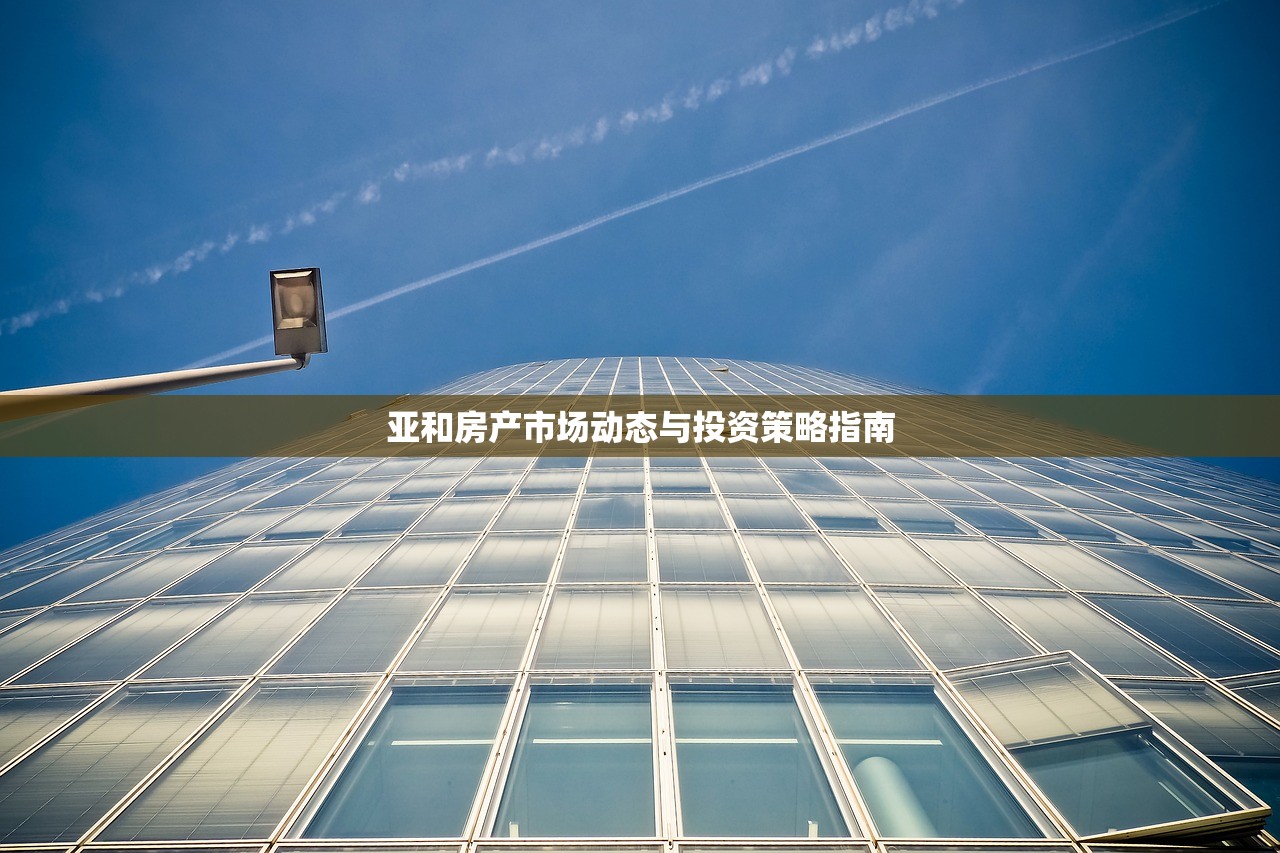 亚和房产市场动态与投资策略指南