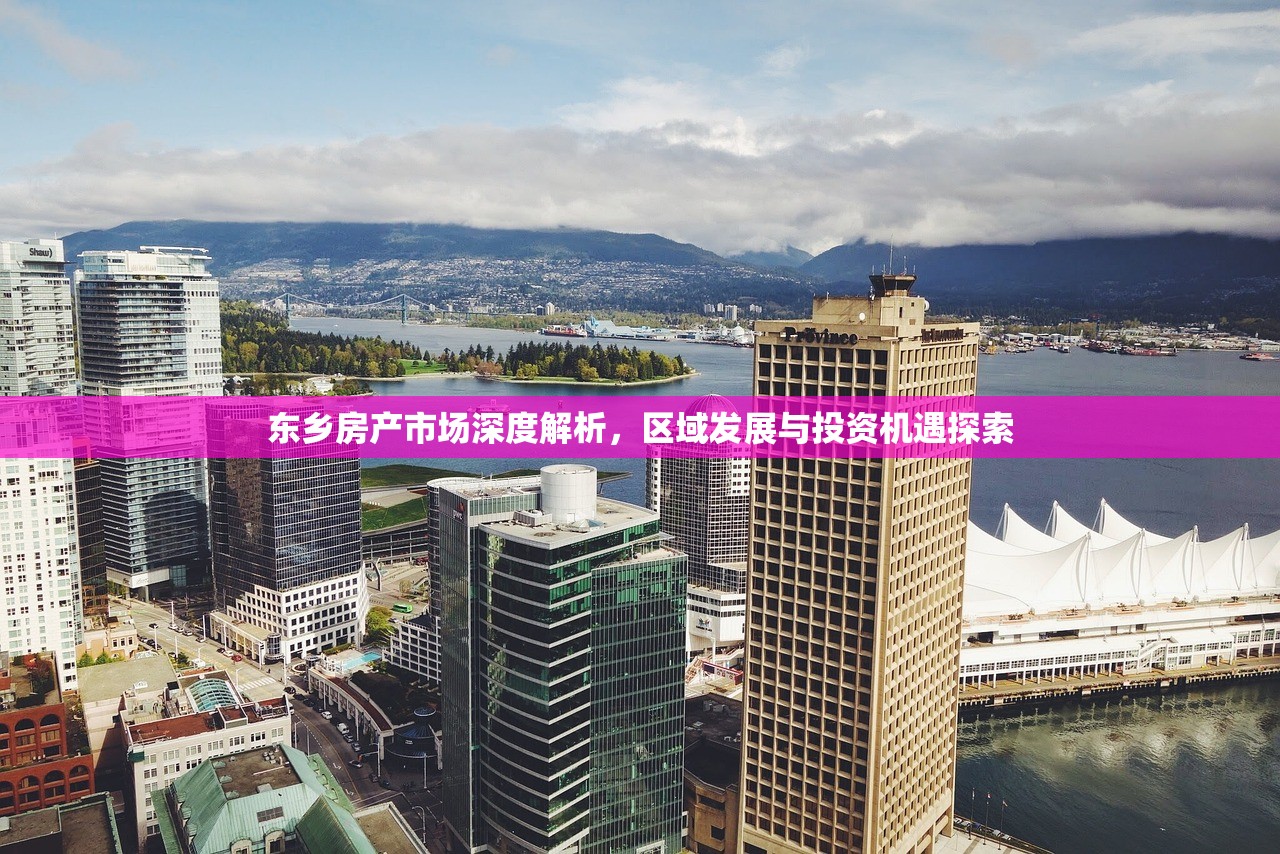 东乡房产市场深度解析，区域发展与投资机遇探索