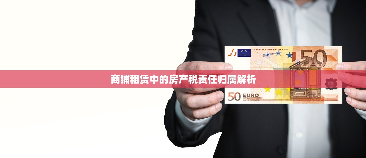 商铺租赁中的房产税责任归属解析
