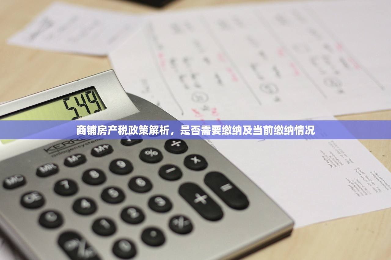 商铺房产税政策解析，是否需要缴纳及当前缴纳情况
