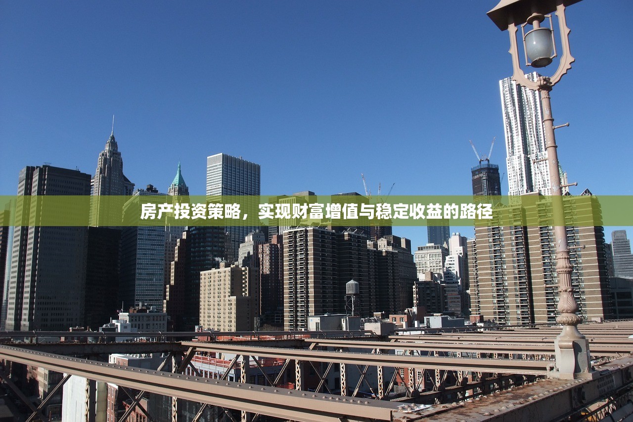 房产投资策略，实现财富增值与稳定收益的路径