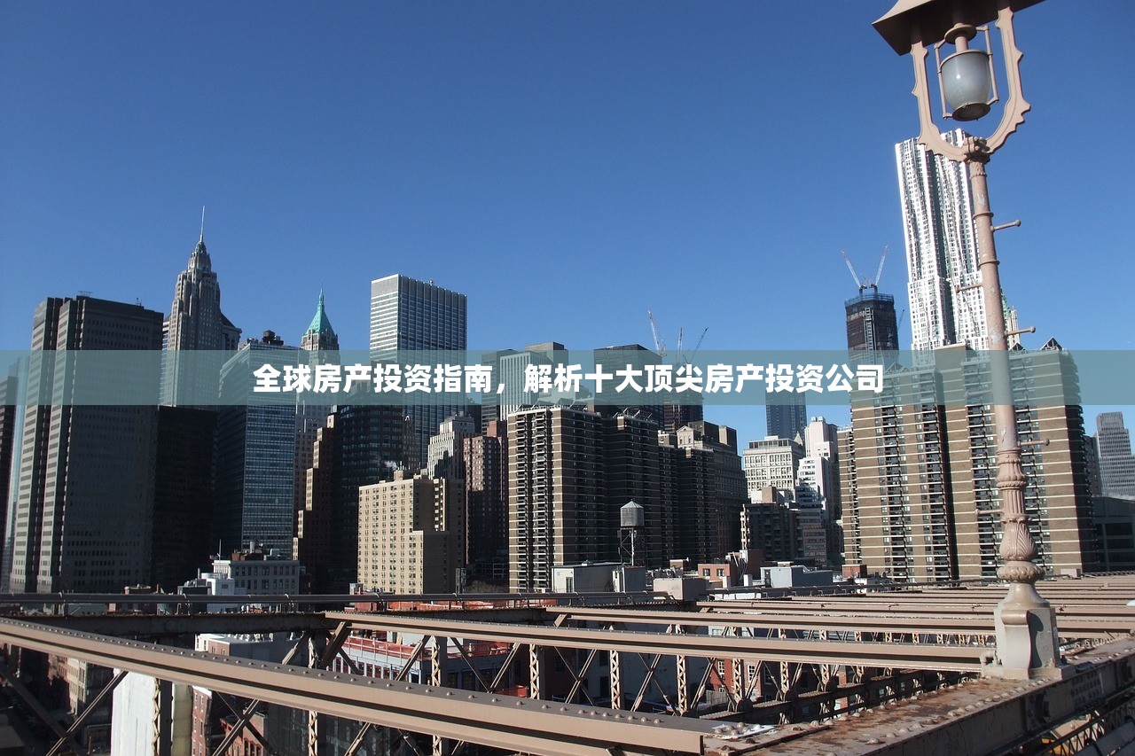 全球房产投资指南，解析十大顶尖房产投资公司