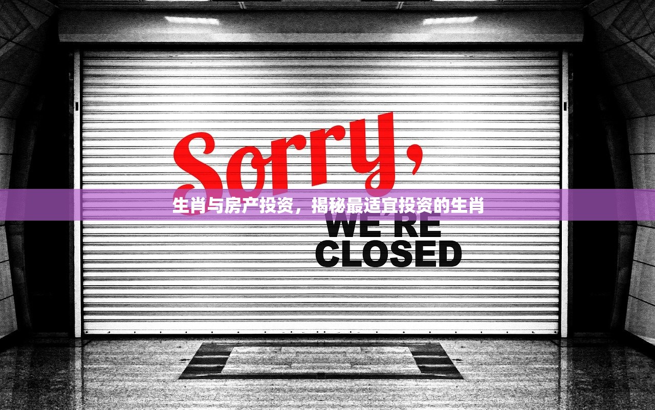 生肖与房产投资，揭秘最适宜投资的生肖
