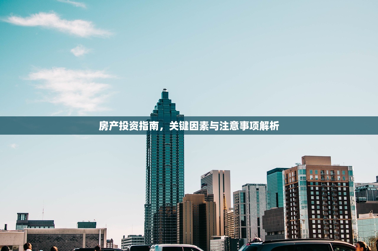房产投资指南，关键因素与注意事项解析