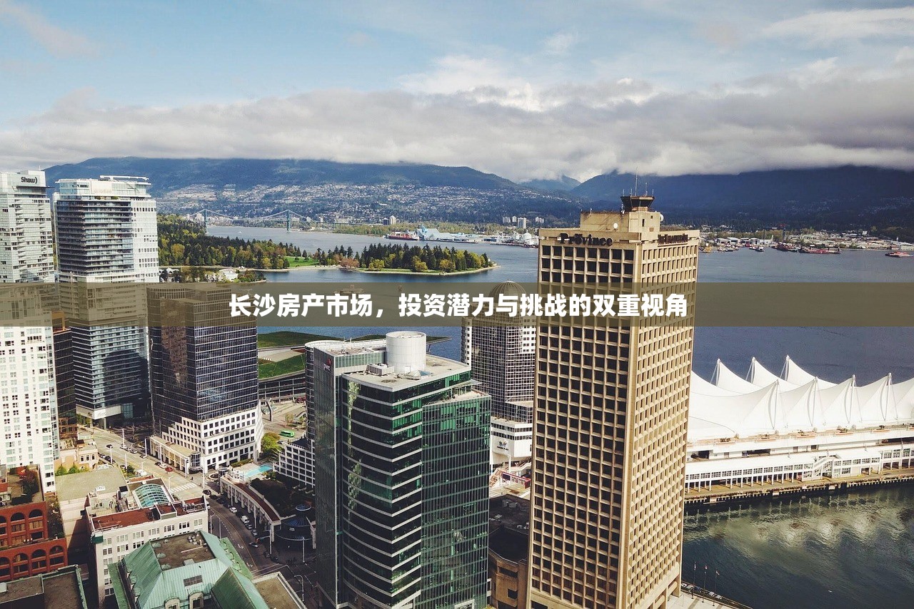 长沙房产市场，投资潜力与挑战的双重视角