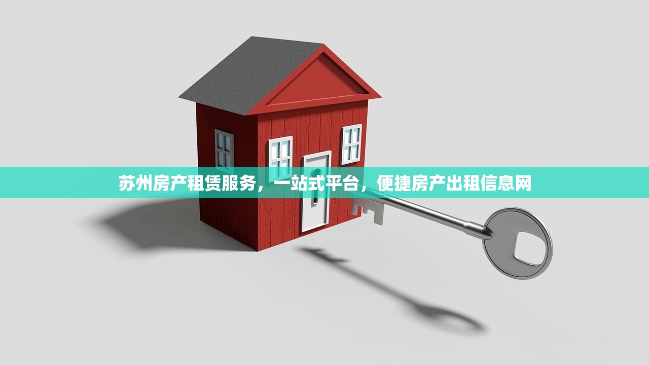 苏州房产租赁服务，一站式平台，便捷房产出租信息网
