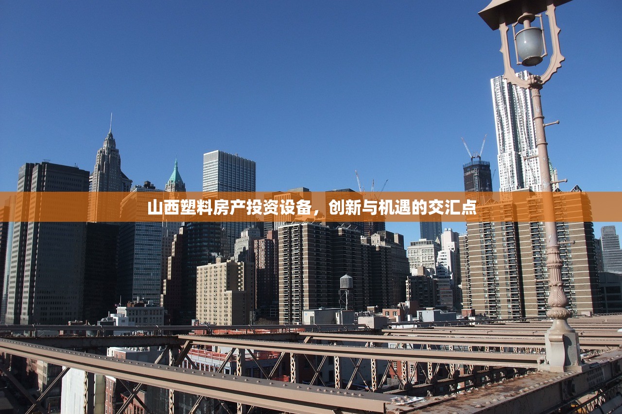 山西塑料房产投资设备，创新与机遇的交汇点