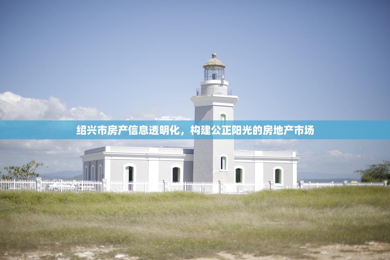 绍兴市房产信息透明化，构建公正阳光的房地产市场