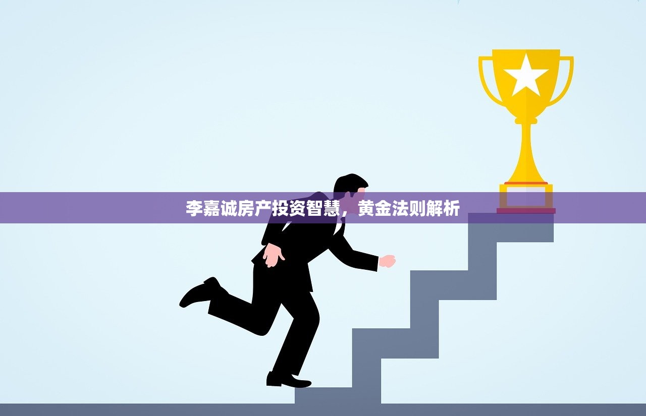 李嘉诚房产投资智慧，黄金法则解析