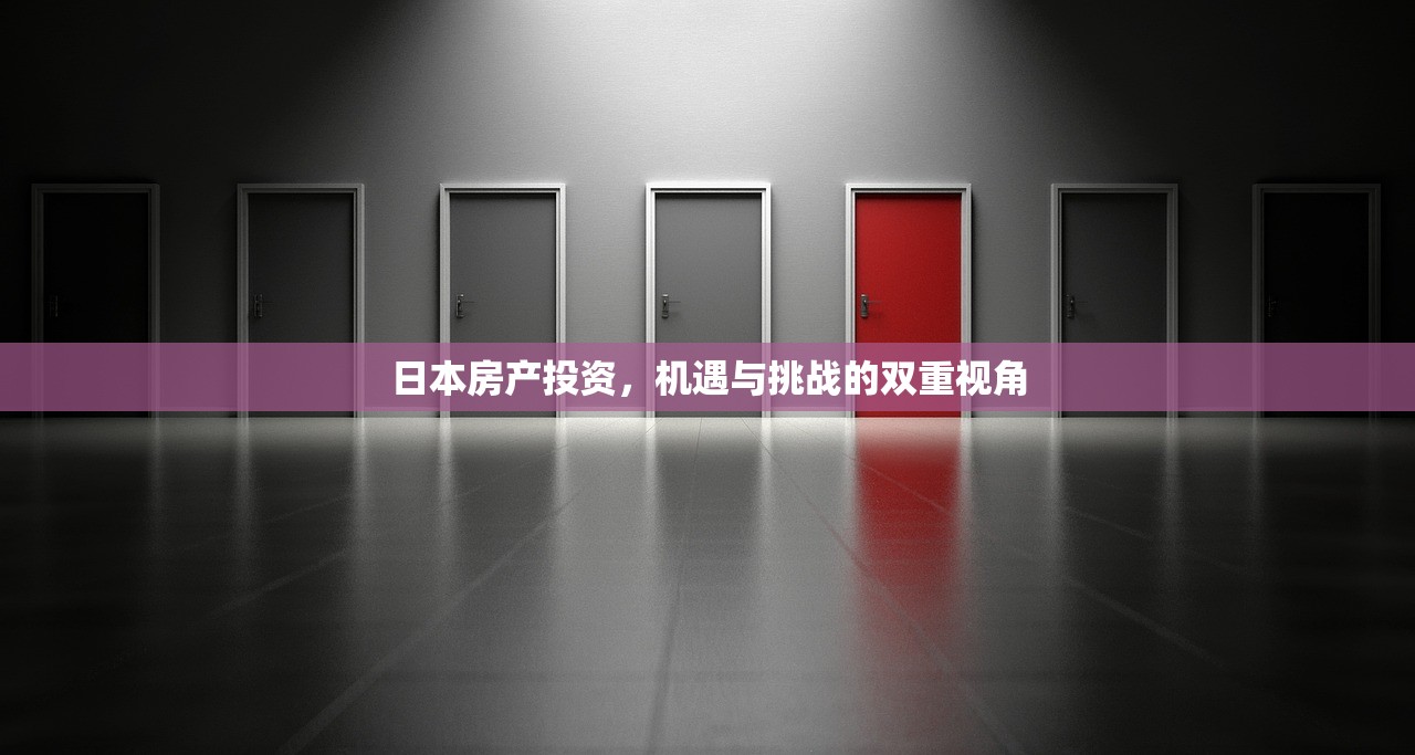 日本房产投资，机遇与挑战的双重视角