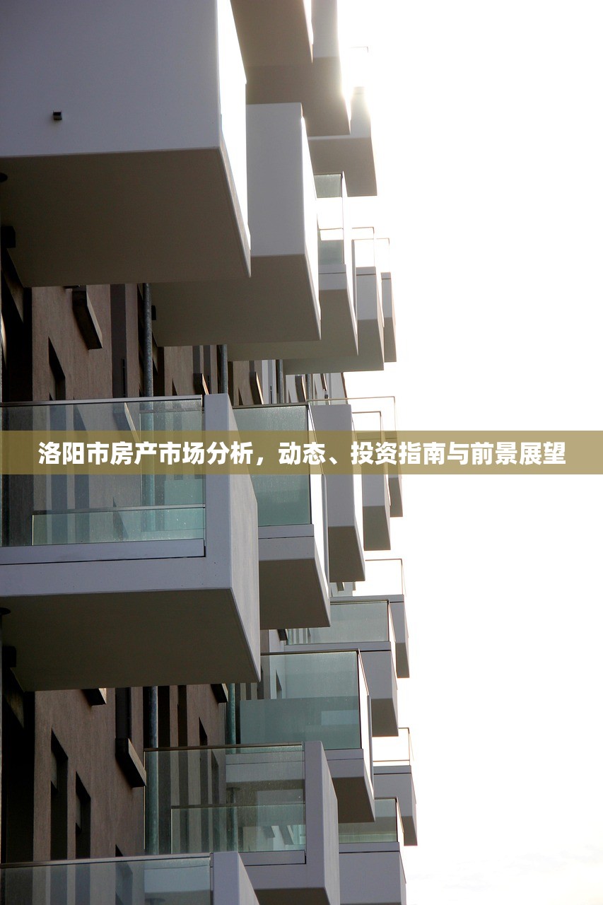 洛阳市房产市场分析，动态、投资指南与前景展望