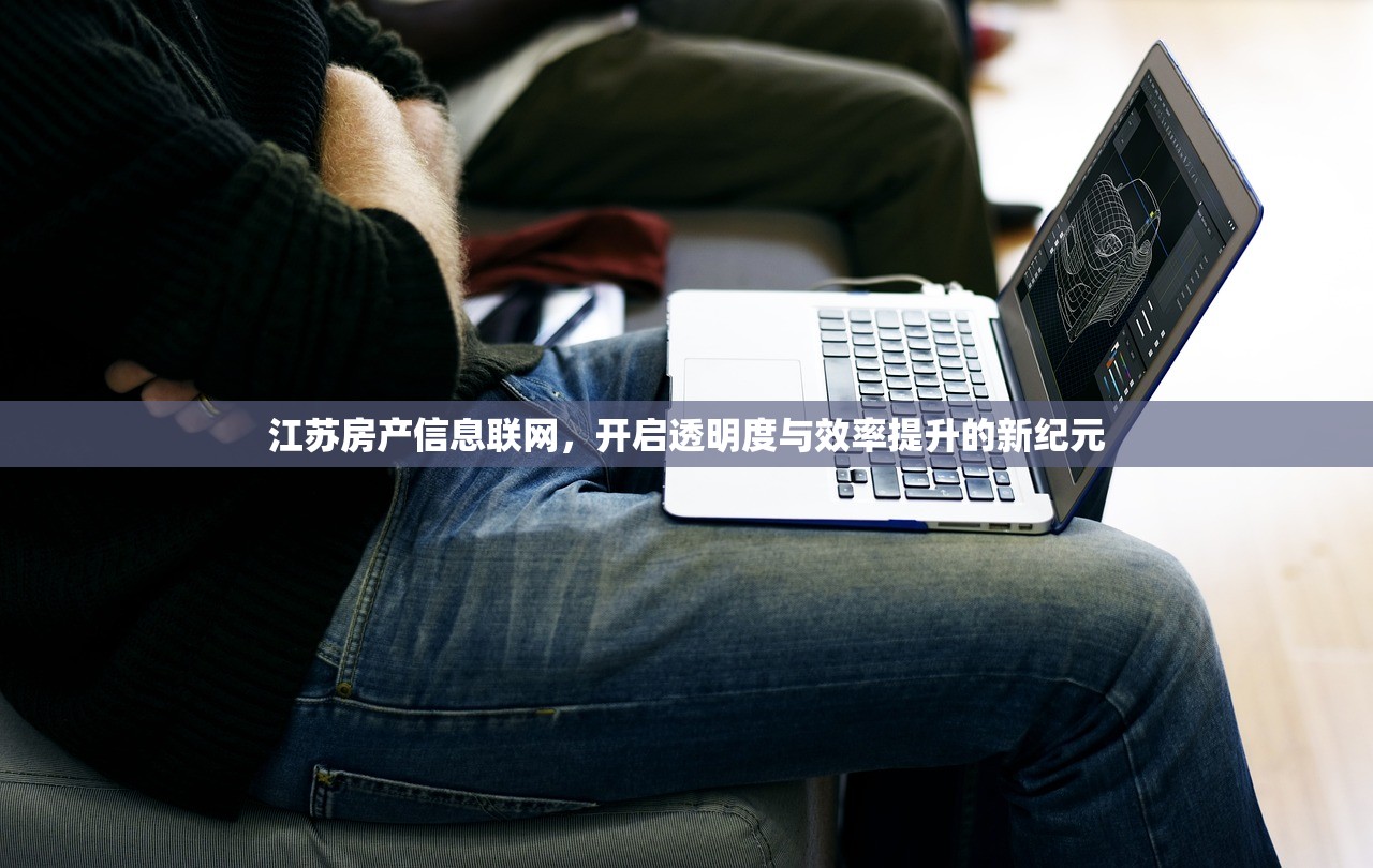 江苏房产信息联网，开启透明度与效率提升的新纪元