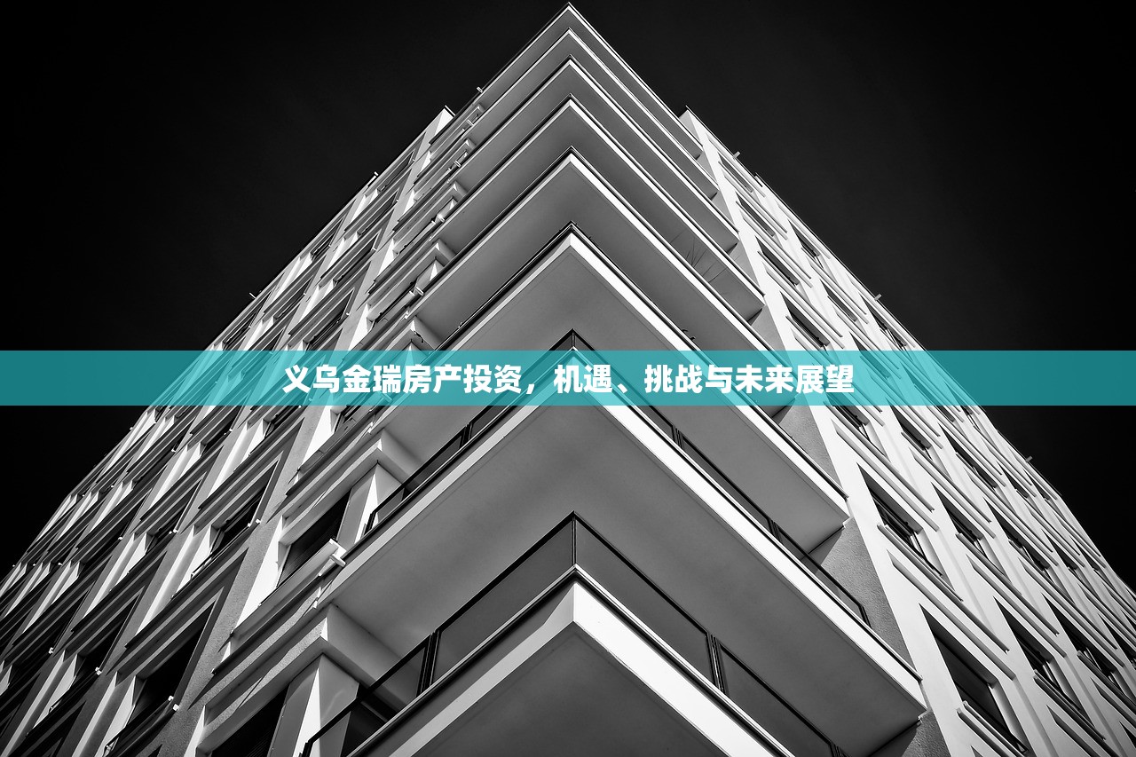 义乌金瑞房产投资，机遇、挑战与未来展望