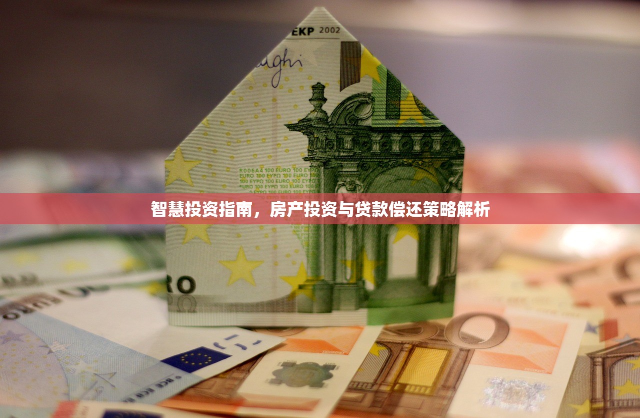 智慧投资指南，房产投资与贷款偿还策略解析
