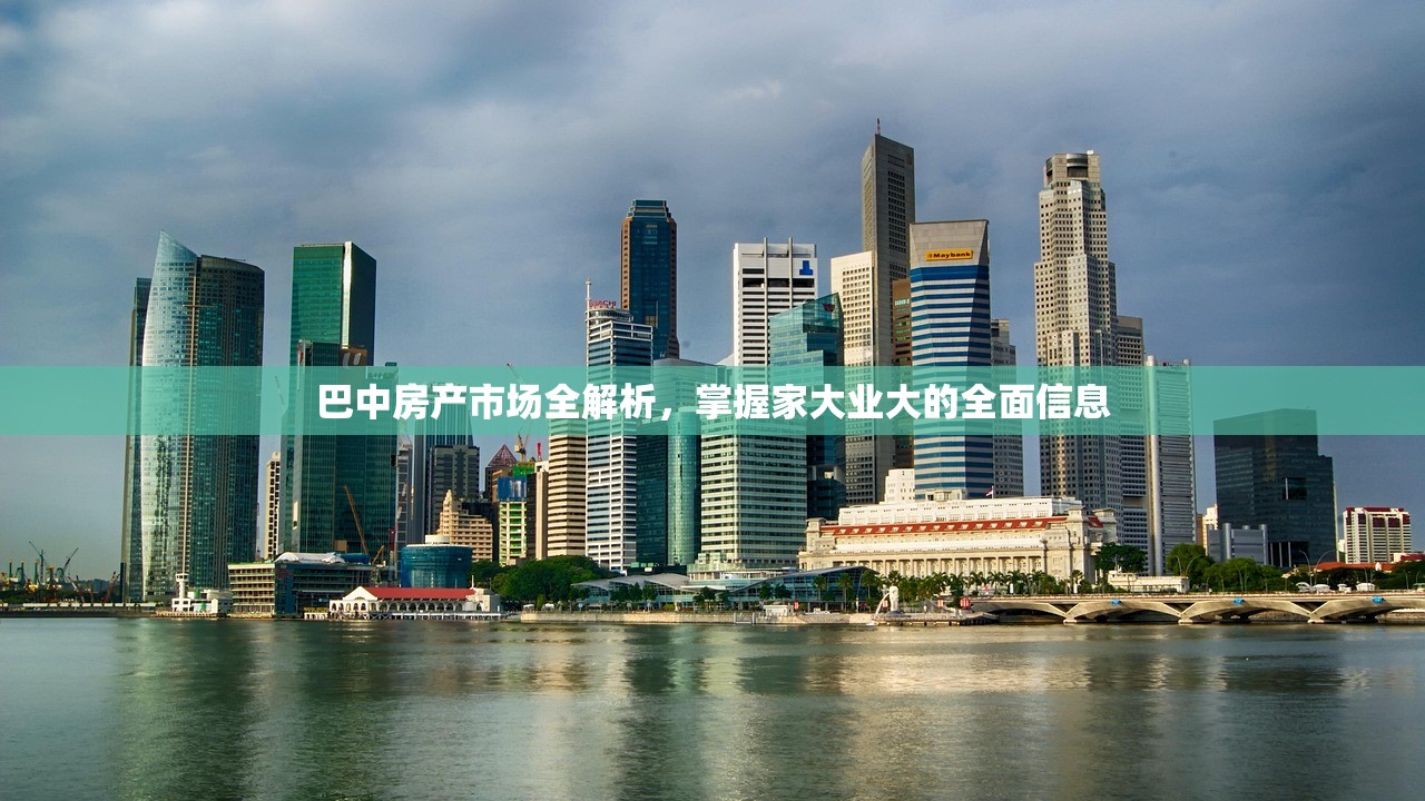 巴中房产市场全解析，掌握家大业大的全面信息
