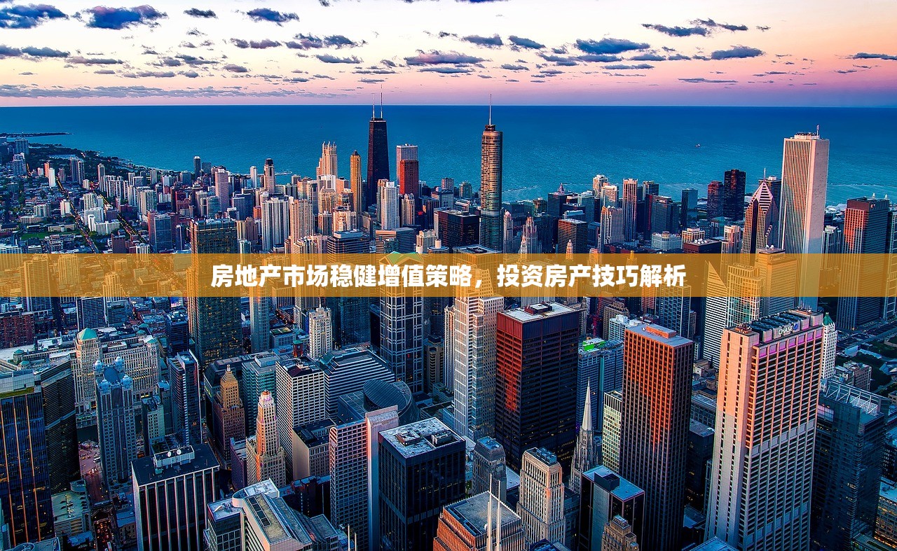 房地产市场稳健增值策略，投资房产技巧解析