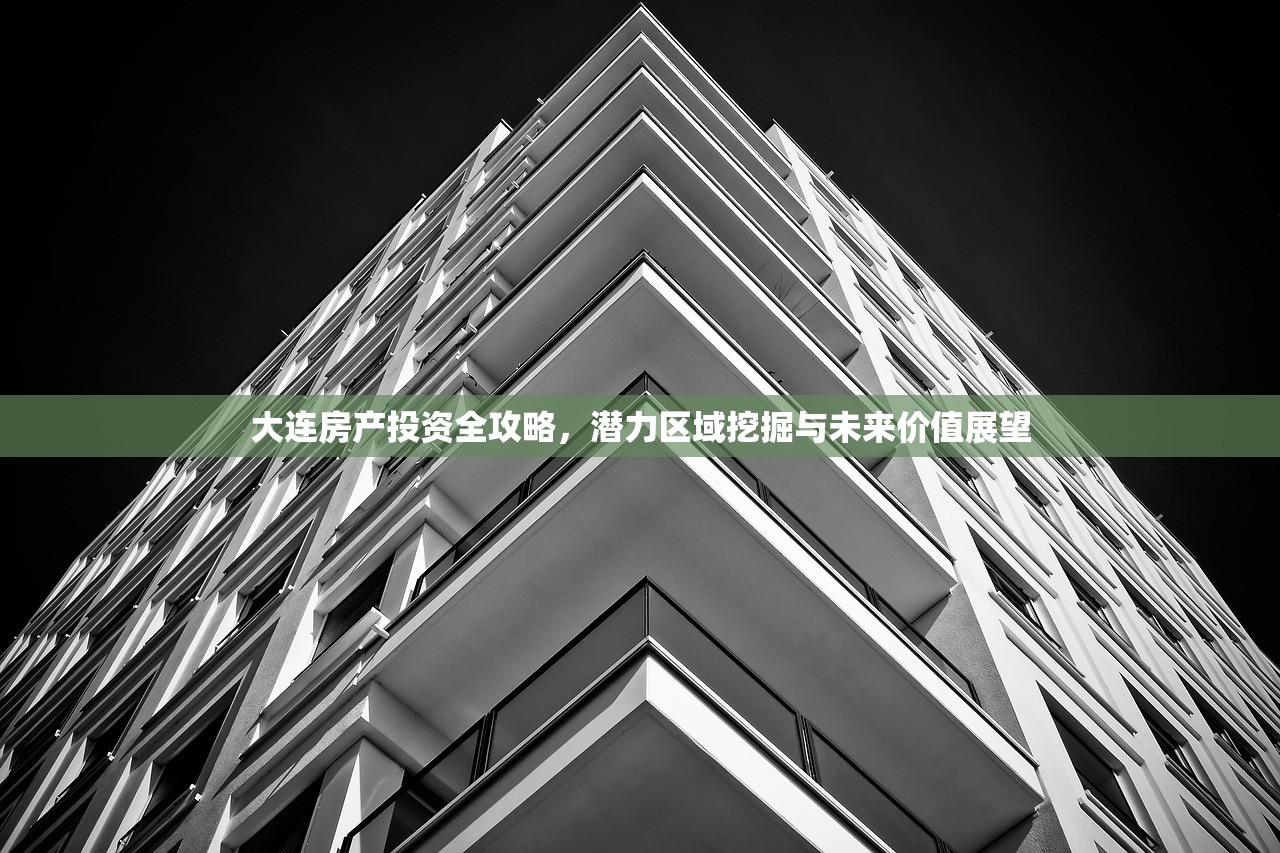 大连房产投资全攻略，潜力区域挖掘与未来价值展望