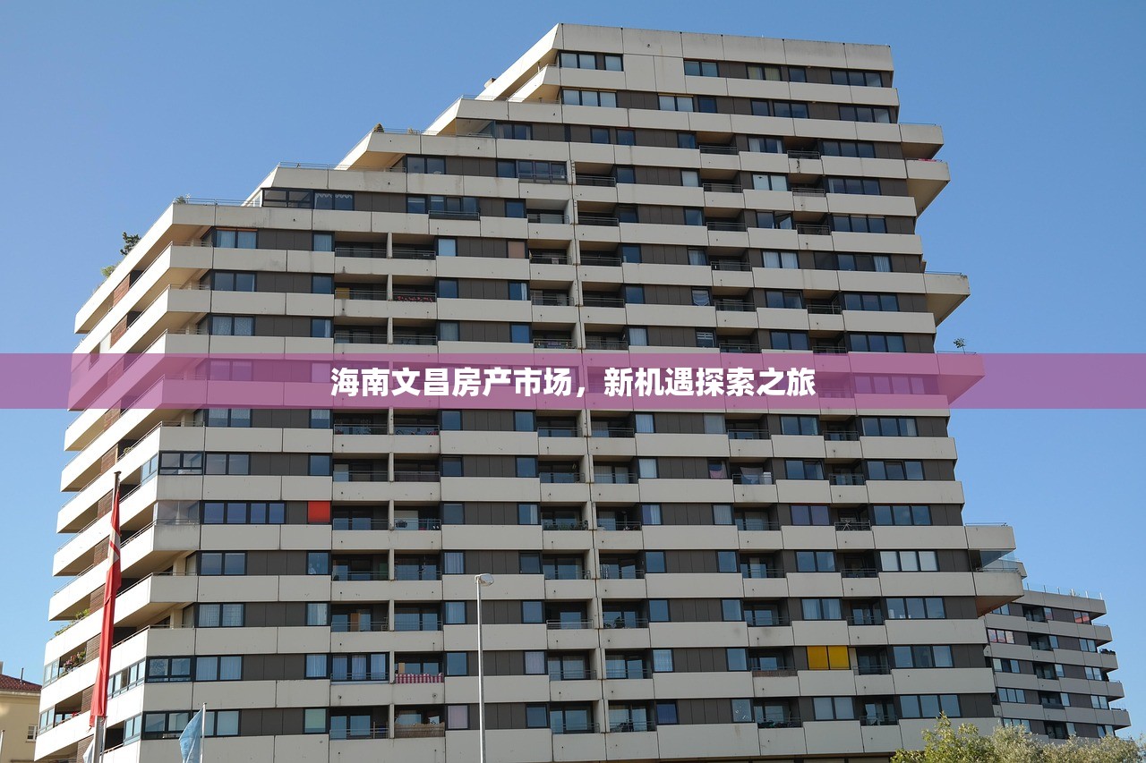 海南文昌房产市场，新机遇探索之旅