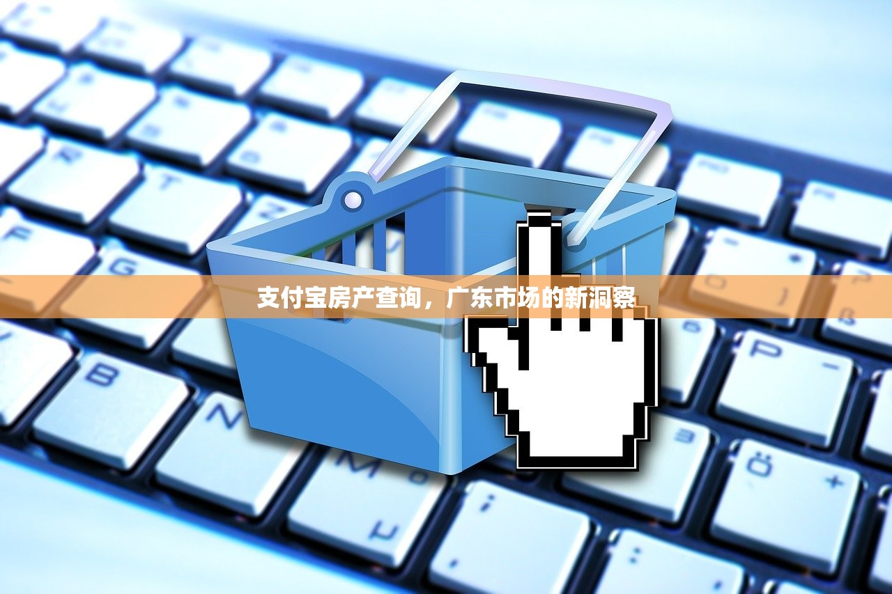 支付宝房产查询，广东市场的新洞察