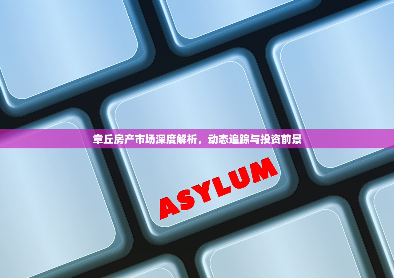 章丘房产市场深度解析，动态追踪与投资前景