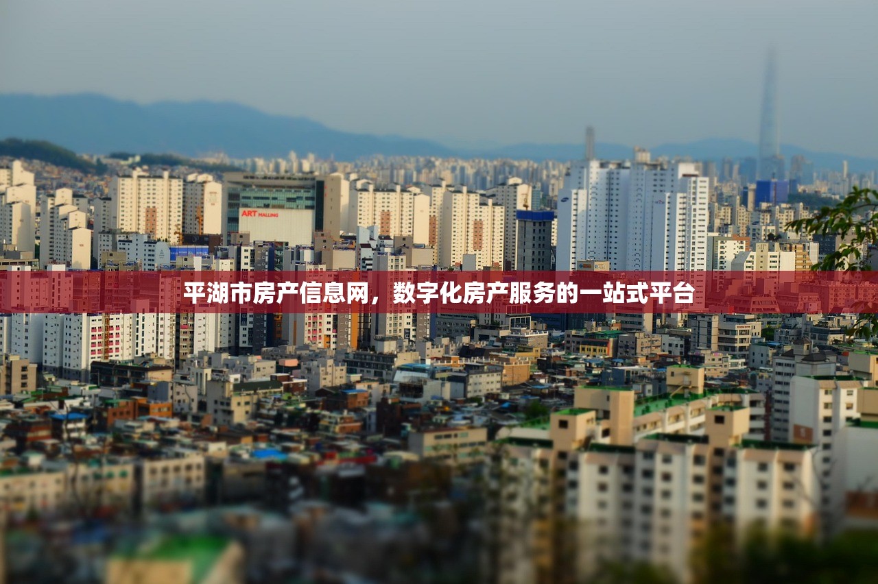 平湖市房产信息网，数字化房产服务的一站式平台
