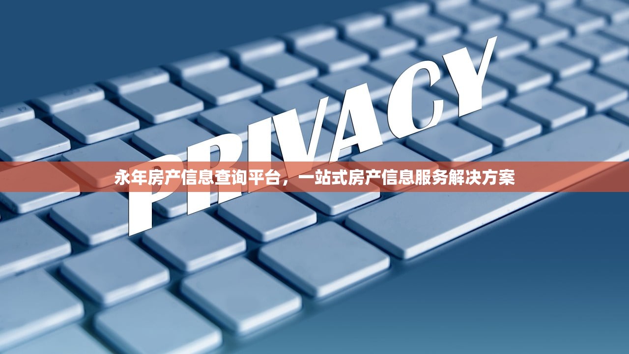 永年房产信息查询平台，一站式房产信息服务解决方案