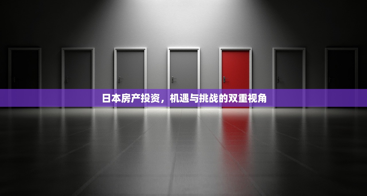 日本房产投资，机遇与挑战的双重视角
