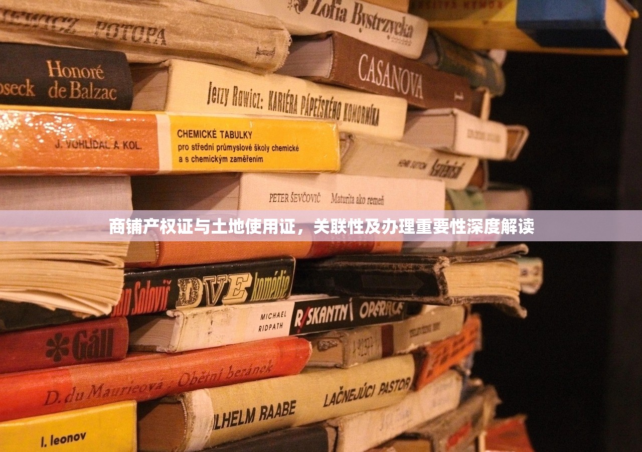 商铺产权证与土地使用证，关联性及办理重要性深度解读