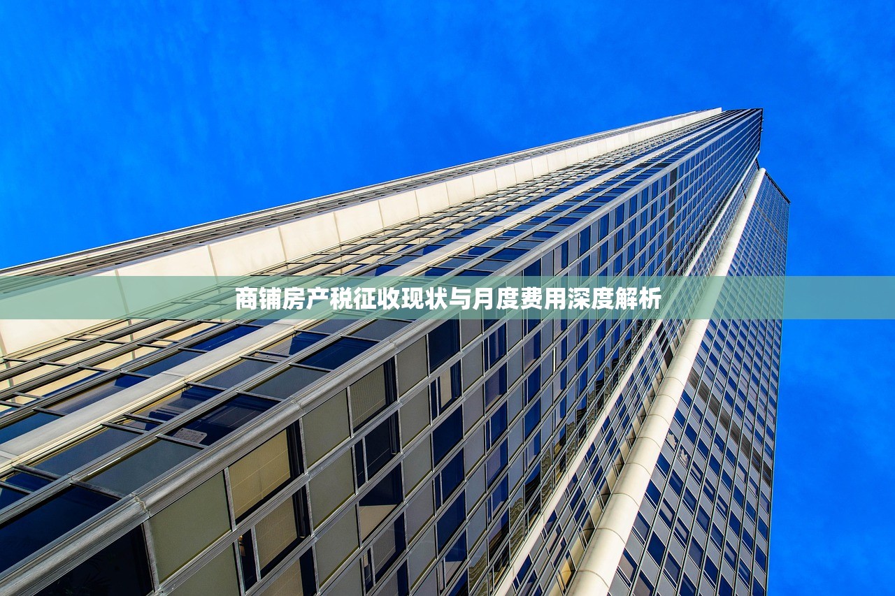 商铺房产税征收现状与月度费用深度解析