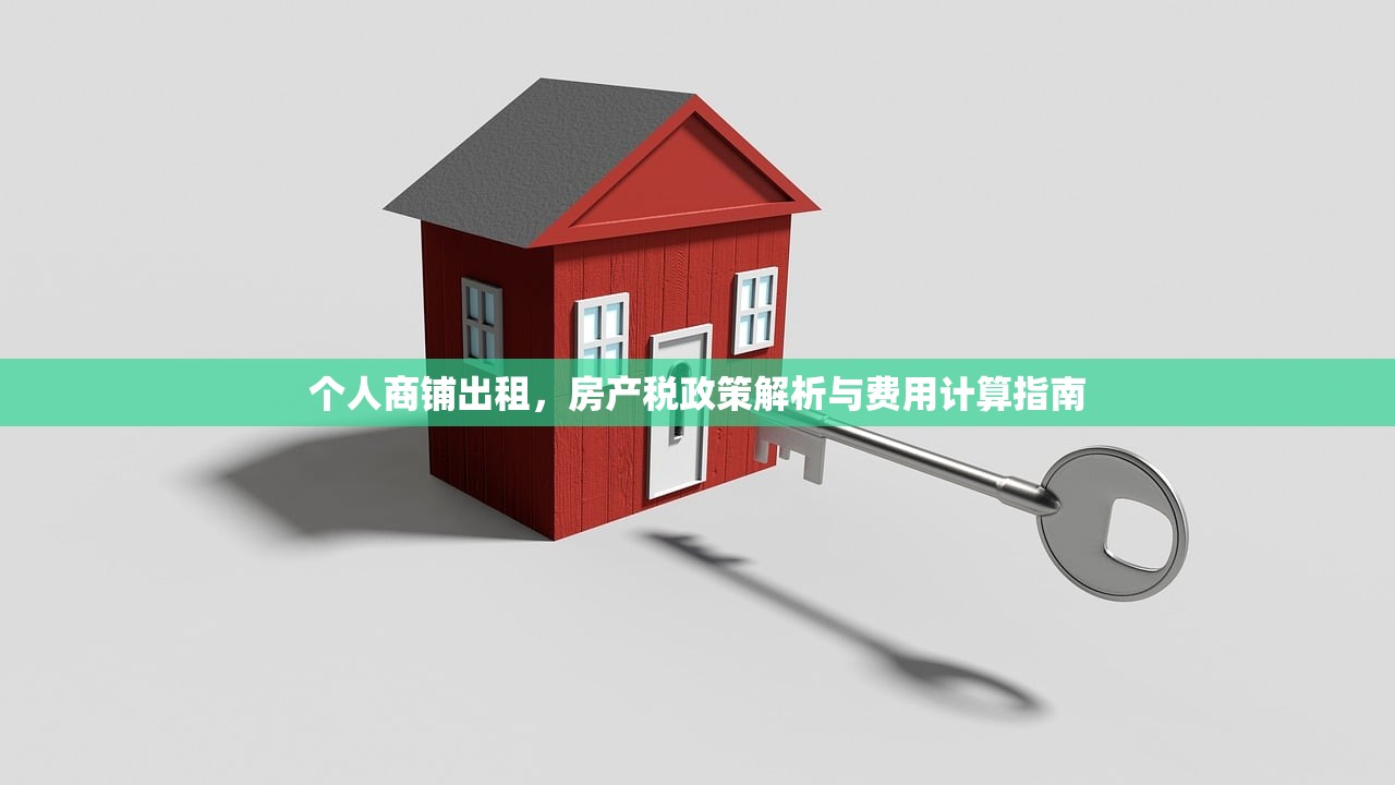 个人商铺出租，房产税政策解析与费用计算指南