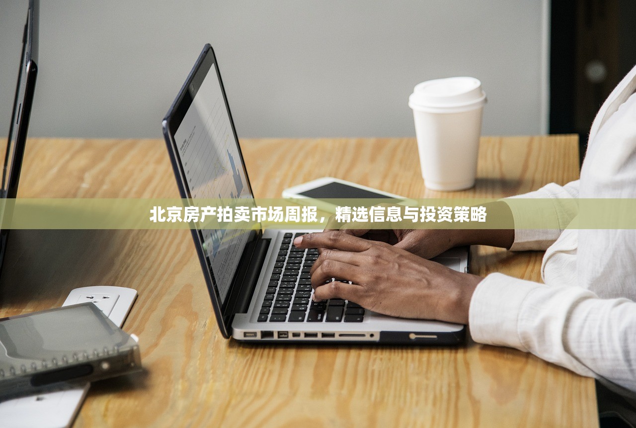 北京房产拍卖市场周报，精选信息与投资策略