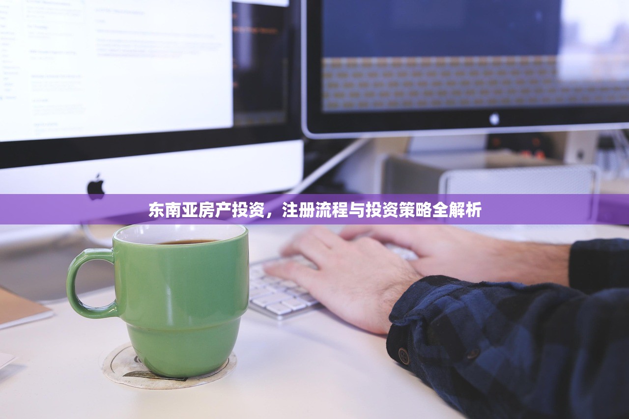 东南亚房产投资，注册流程与投资策略全解析