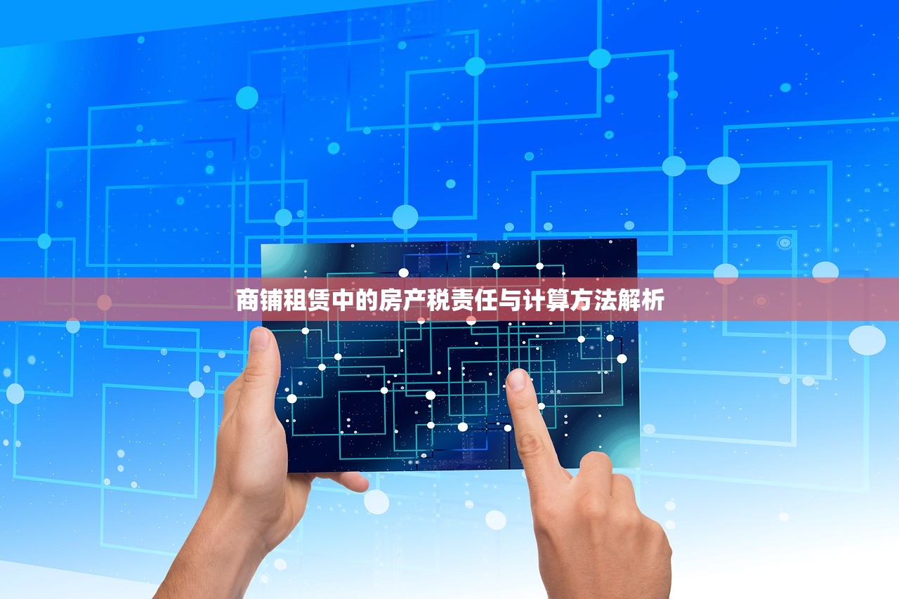 商铺租赁中的房产税责任与计算方法解析