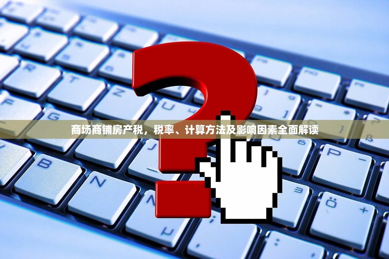 商场商铺房产税，税率、计算方法及影响因素全面解读
